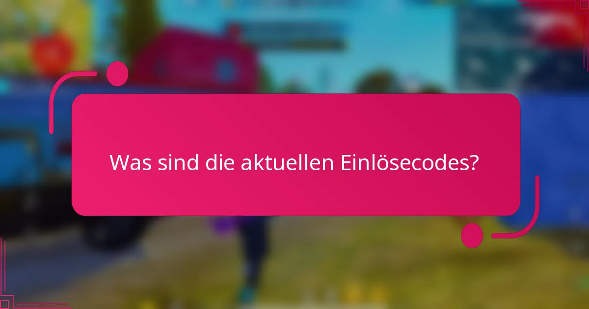 Was sind die aktuellen Einlösecodes?