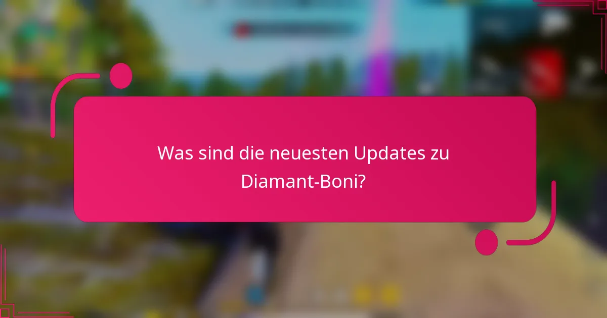 Was sind die neuesten Updates zu Diamant-Boni?