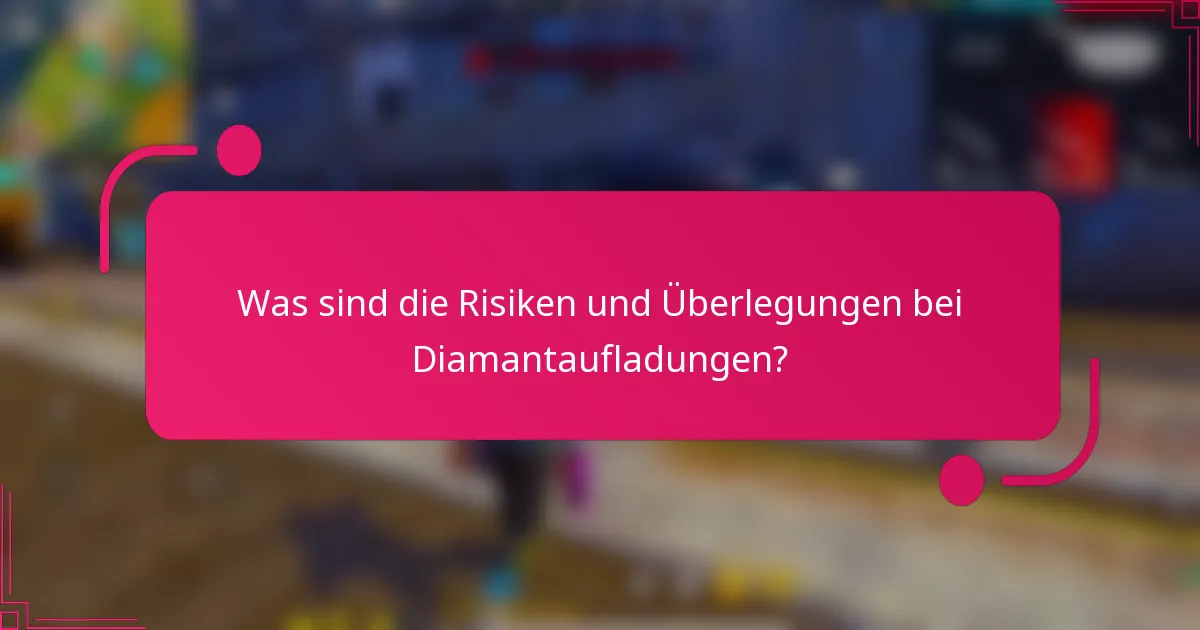 Was sind die Risiken und Überlegungen bei Diamantaufladungen?