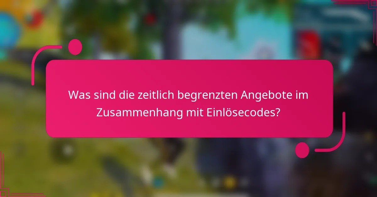 Was sind die zeitlich begrenzten Angebote im Zusammenhang mit Einlösecodes?