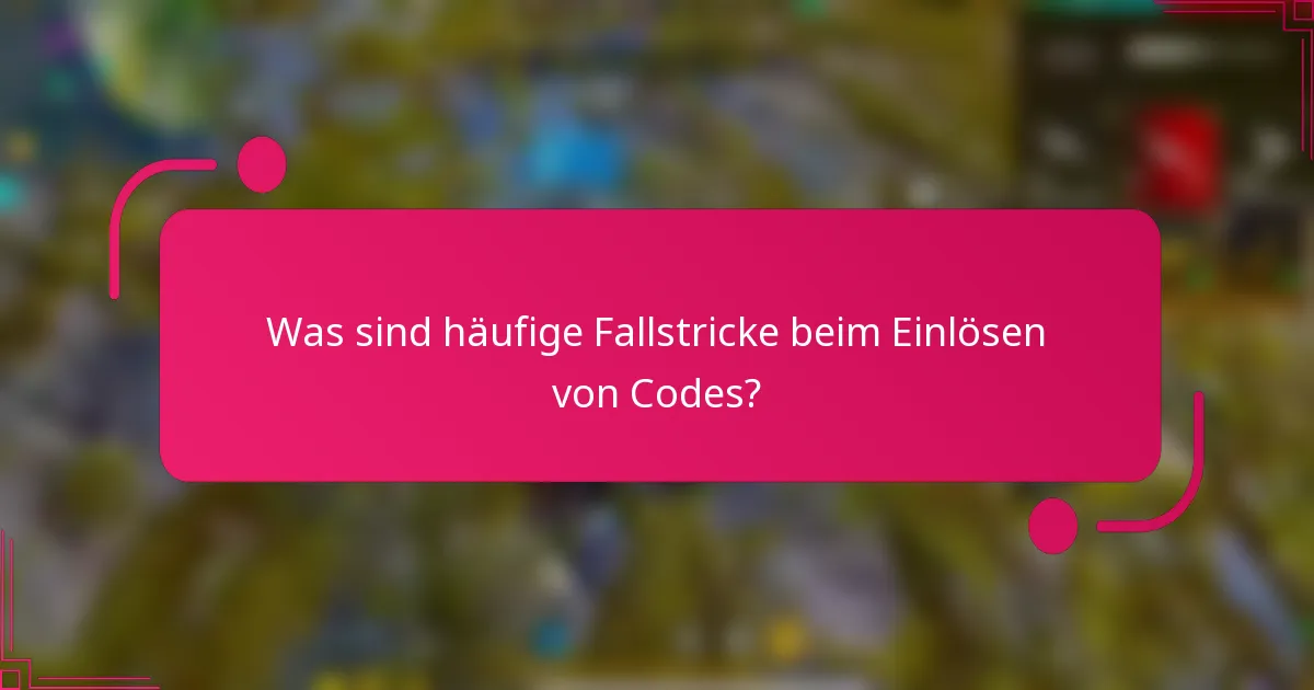 Was sind häufige Fallstricke beim Einlösen von Codes?