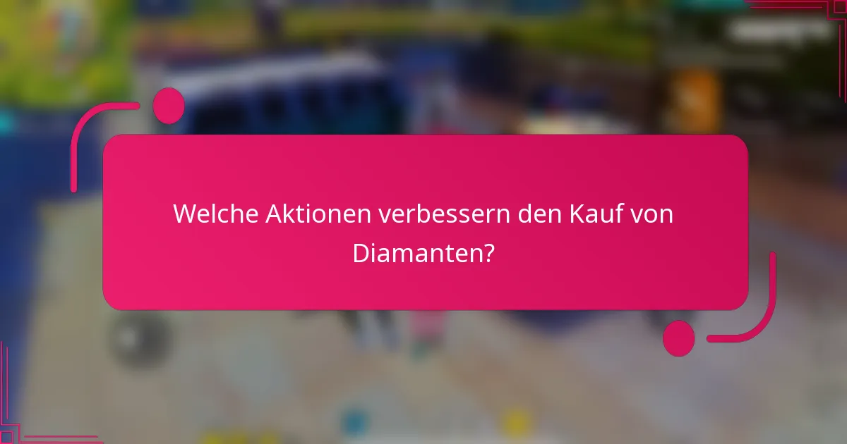 Welche Aktionen verbessern den Kauf von Diamanten?