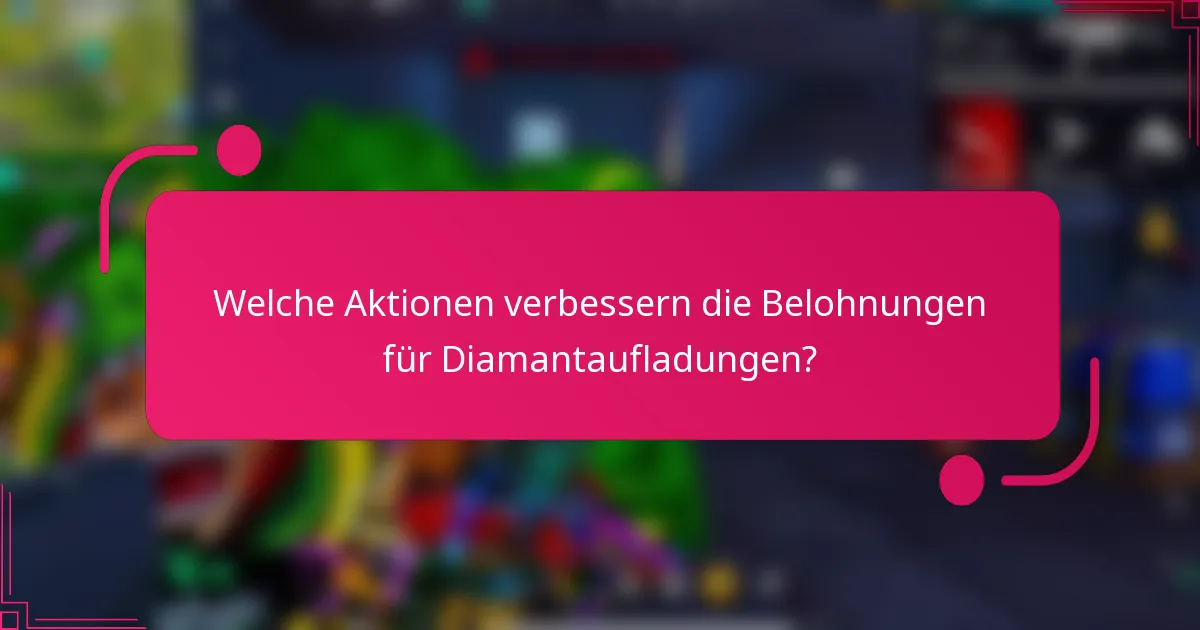 Welche Aktionen verbessern die Belohnungen für Diamantaufladungen?