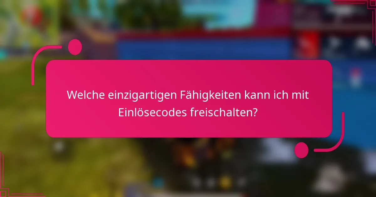 Welche einzigartigen Fähigkeiten kann ich mit Einlösecodes freischalten?
