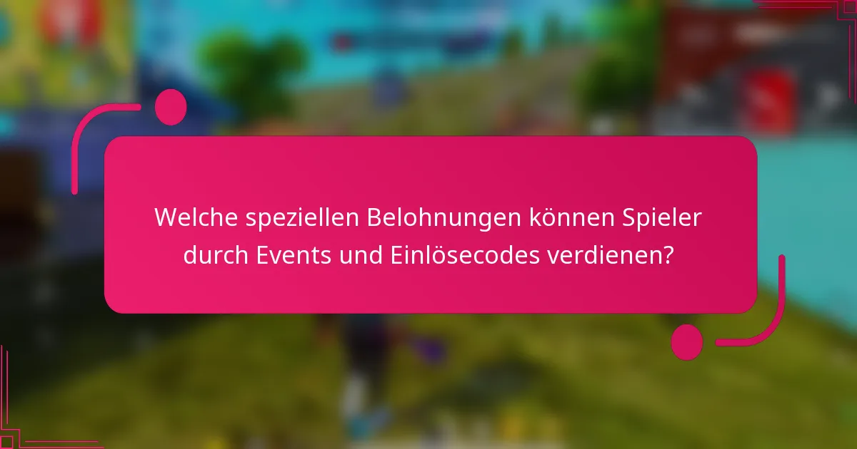 Welche speziellen Belohnungen können Spieler durch Events und Einlösecodes verdienen?