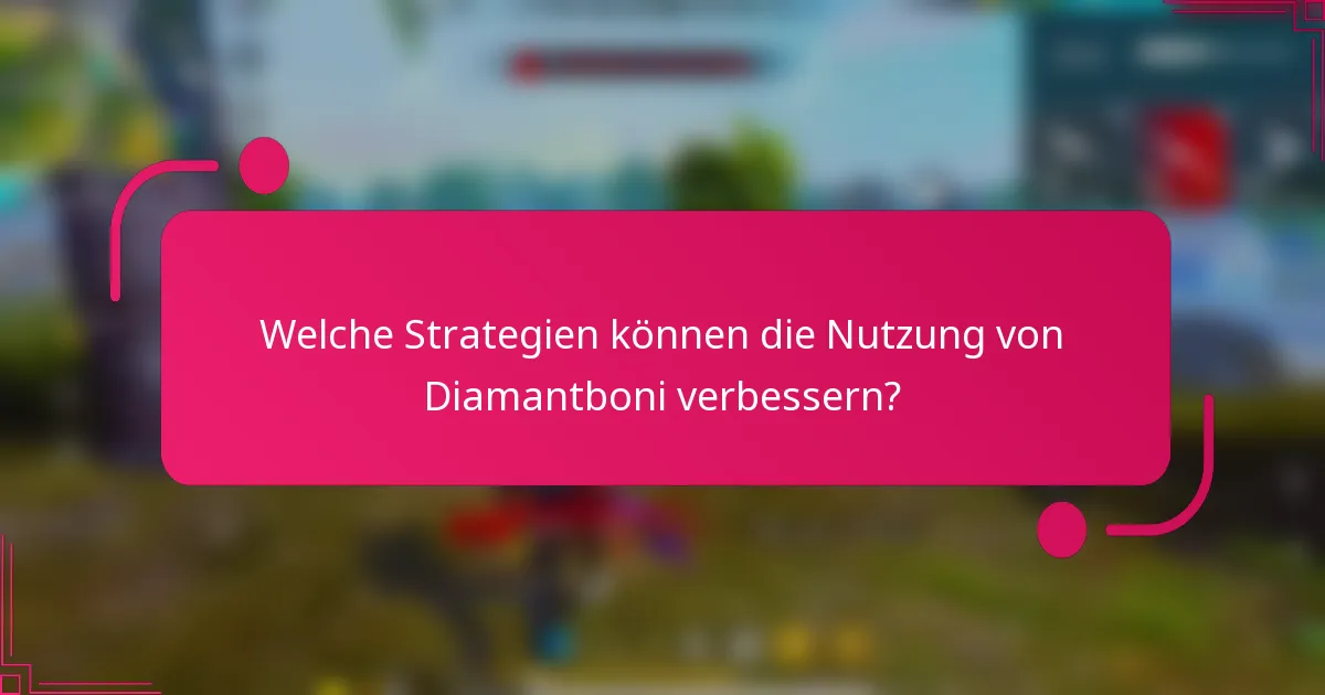 Welche Strategien können die Nutzung von Diamantboni verbessern?