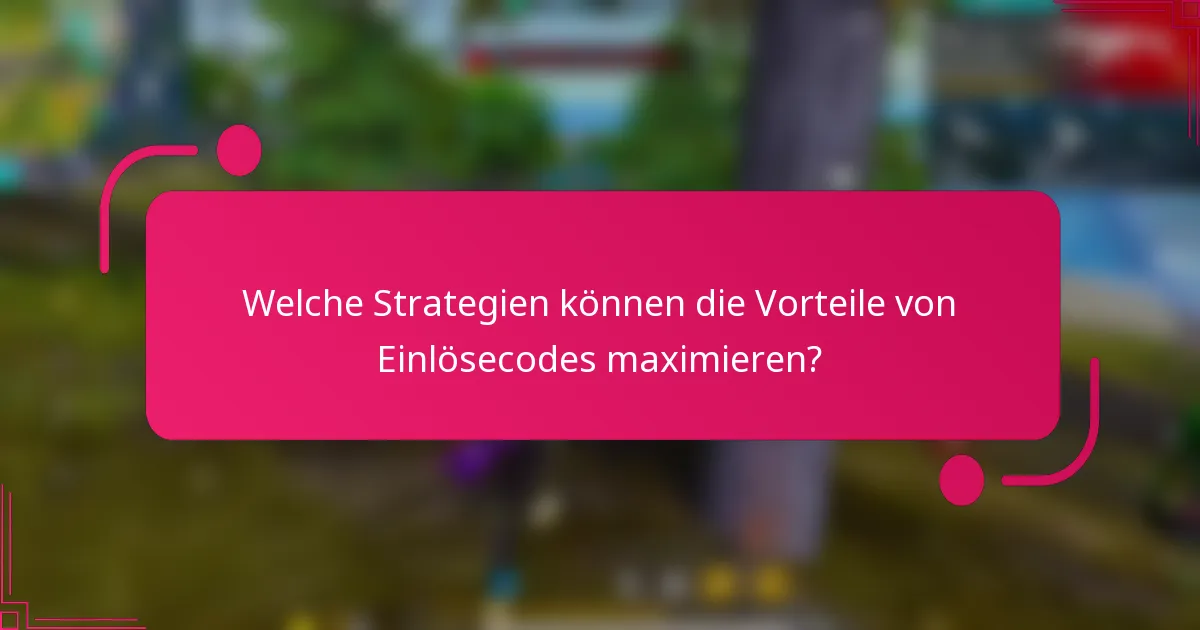 Welche Strategien können die Vorteile von Einlösecodes maximieren?