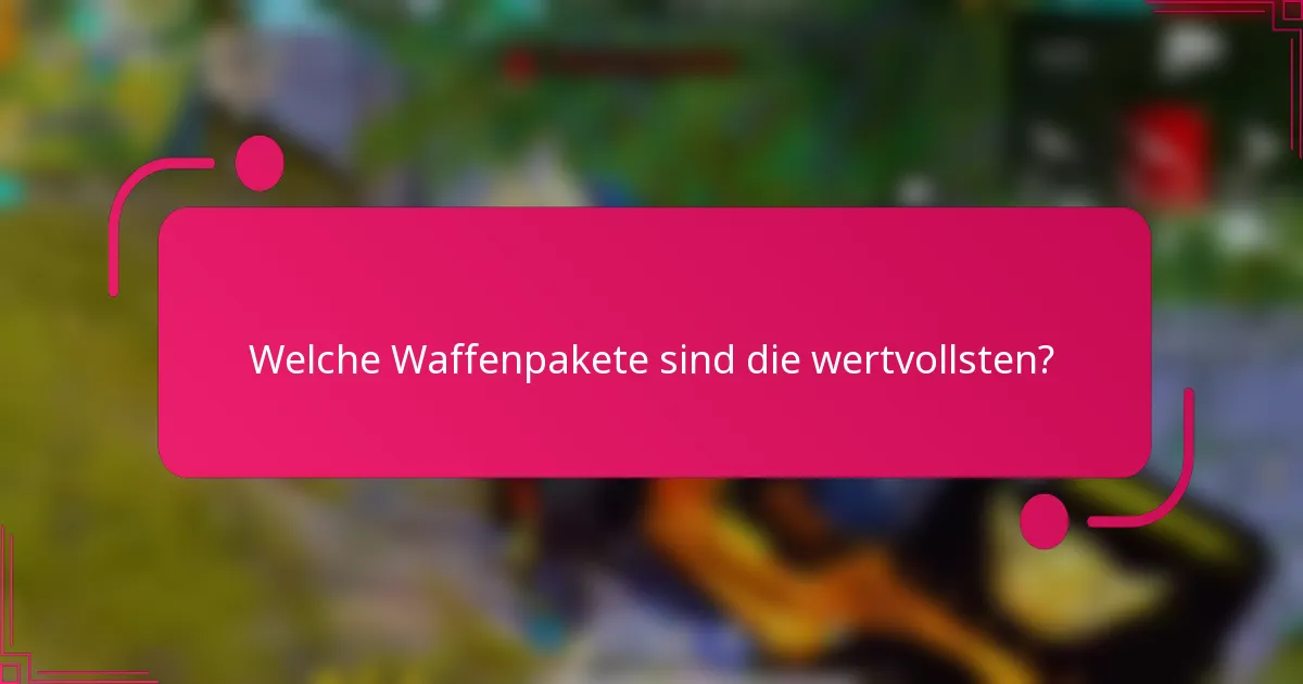 Welche Waffenpakete sind die wertvollsten?