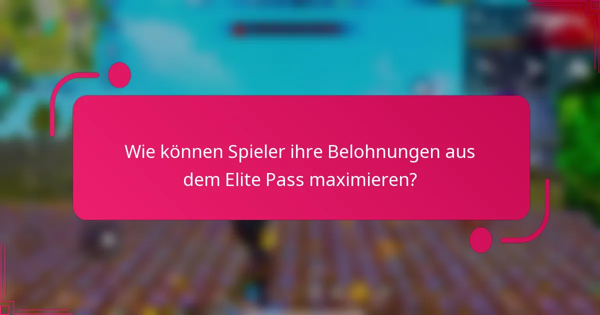 Wie können Spieler ihre Belohnungen aus dem Elite Pass maximieren?