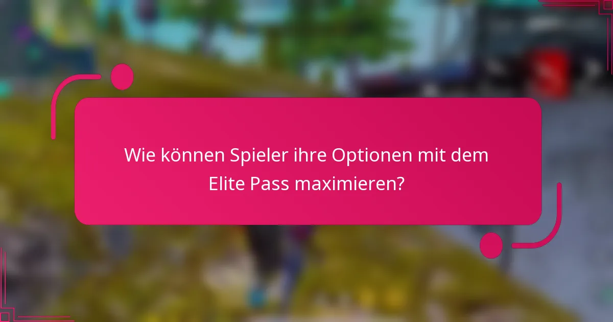Wie können Spieler ihre Optionen mit dem Elite Pass maximieren?