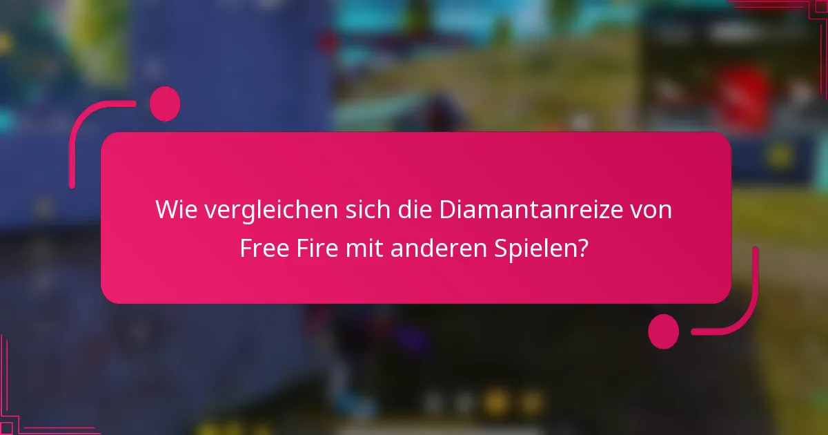 Wie vergleichen sich die Diamantanreize von Free Fire mit anderen Spielen?