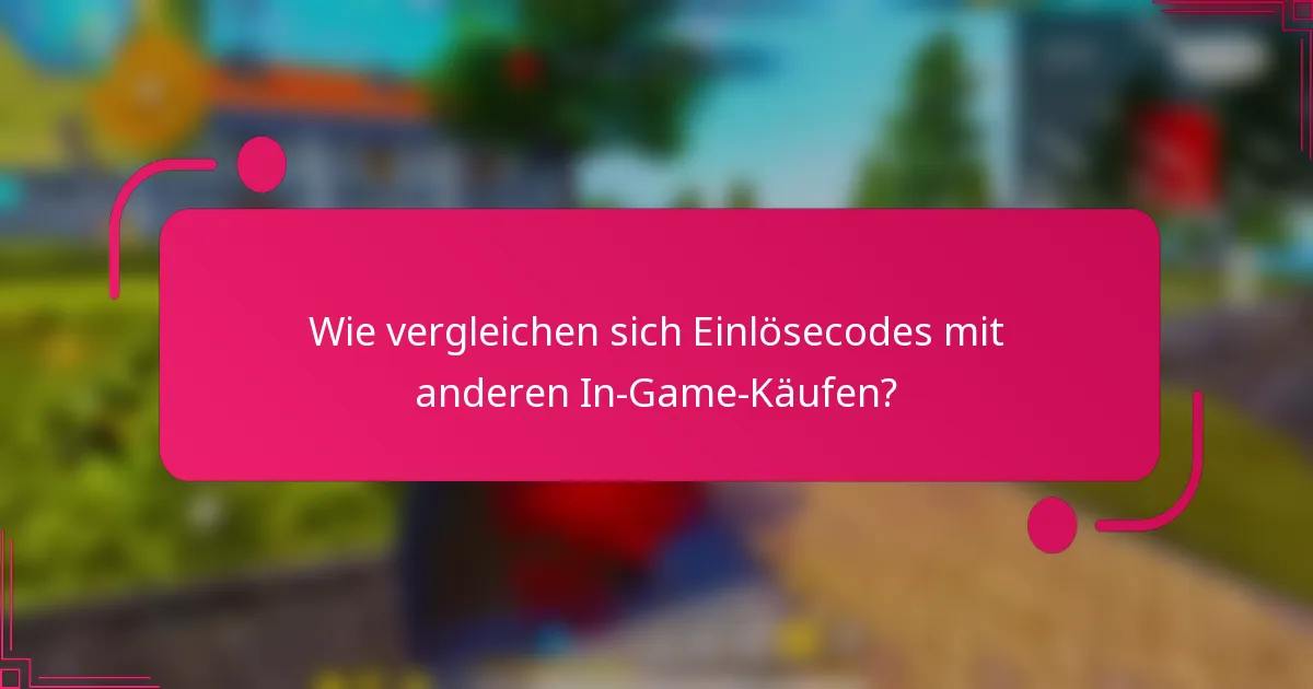 Wie vergleichen sich Einlösecodes mit anderen In-Game-Käufen?